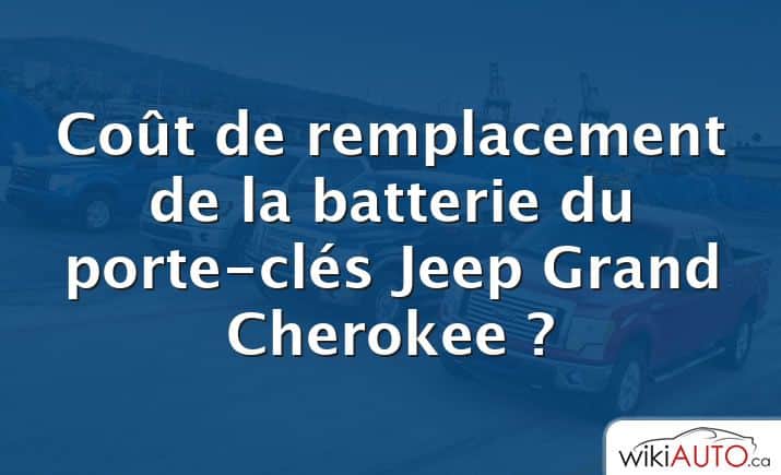Coût de remplacement de la batterie du porte-clés Jeep Grand Cherokee ?